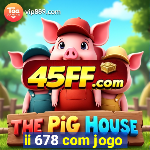 ii 678 com jogo